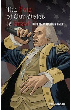 Coperta cărții 'The Fate of Our States is Great: 101 Poems on American History - Bill Jordan'