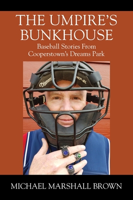 The Umpire's Bunkhouse: Baseball Stories from Cooperstown's Dreams Park - Michael Marshall Brown