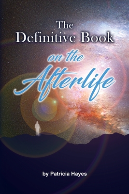 The Definitive Book on the Afterlife - Patricia Hayes