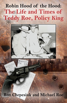 Robin Hood of the Hood: The Life and Times of Teddy Roe, Policy King - Ron Chepesiuk