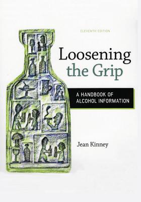 Loosening the Grip: A Handbook of Alcohol Information, 11th edition - Jean Kinney