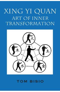 Xing Yi Quan: Art of Inner Transformation - Tom Bisio