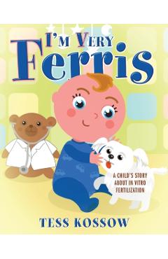 I'm Very Ferris: A Child's Story about In Vitro Fertilization - Tess Kossow