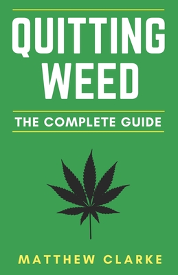 Quitting Weed: The Complete Guide - Matthew Clarke