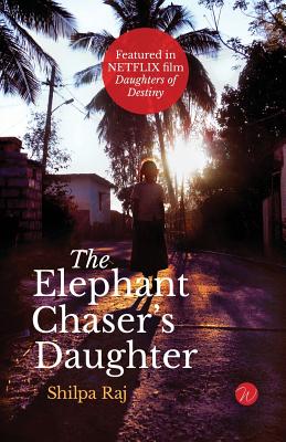 The Elephant Chaser's Daughter - Shilpa Raj