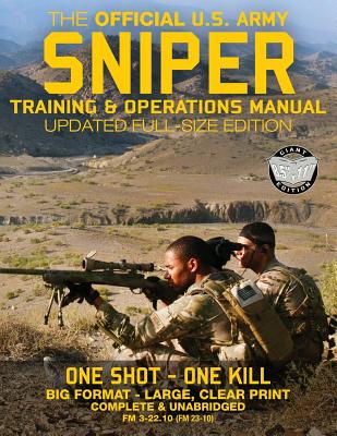 The Official US Army Sniper Training and Operations Manual: Full Size Edition: The Most Authoritative & Comprehensive Long-Range Combat Shooter's Book - Carlile Media