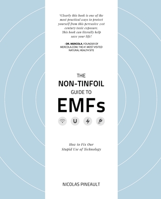 The Non-Tinfoil Guide to EMFs: How to Fix Our Stupid Use of Technology - Nicolas Pineault