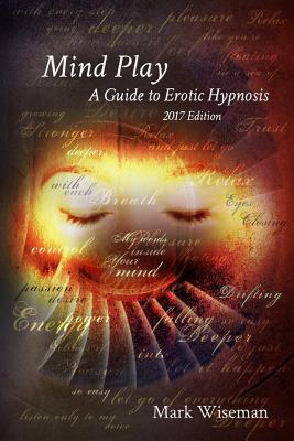 Mind Play: A Guide to Erotic Hypnosis - Mark Wiseman