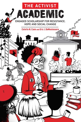 The Activist Academic: Engaged Scholarship for Resistance, Hope and Social Change - Colette Cann