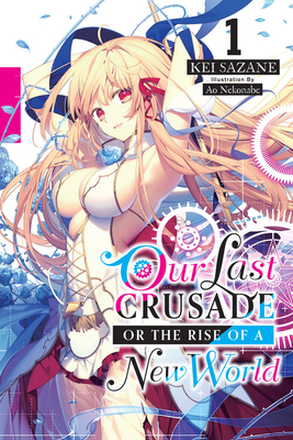 Our Last Crusade or the Rise of a New World, Vol. 1 - Kei Sazane