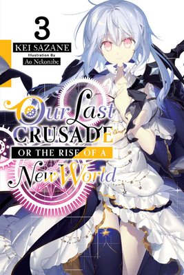 Our Last Crusade or the Rise of a New World, Vol. 3 - Kei Sazane
