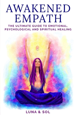 Awakened Empath: The Ultimate Guide to Emotional, Psychological and Spiritual Healing - Mateo Sol