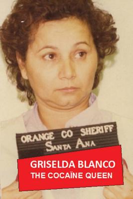Griselda Blanco: The Cocaine Queen - Henri Dauber