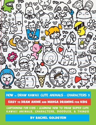 How to Draw Kawaii Cute Animals + Characters 3: Easy to Draw Anime and Manga Drawing for Kids: Cartooning for Kids + Learning How to Draw Super Cute K - Rachel A. Goldstein