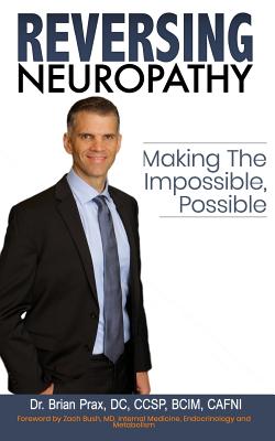 Reversing Neuropathy: Making The Impossible Possible - Brian Prax