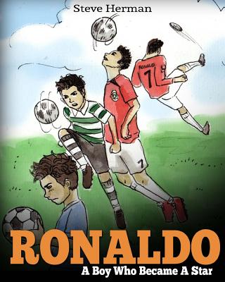 Ronaldo: A Boy Who Became A Star. Inspiring children book about Cristiano Ronaldo - one of the best soccer players in history. - Steve Herman