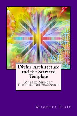 Divine Architecture and the Starseed Template: Matrix Memory Triggers for Ascension - Magenta Pixie