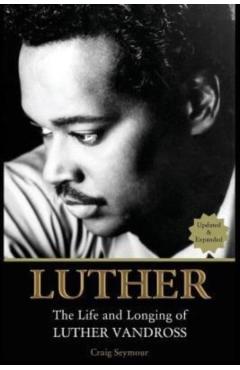 Luther: The Life and Longing of Luther Vandross - Craig Seymour