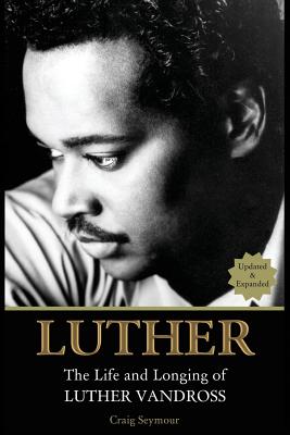 Luther: The Life and Longing of Luther Vandross - Craig Seymour