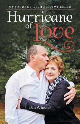 Hurricane of Love: My Journey with Beth Wheeler - Dan Wheeler