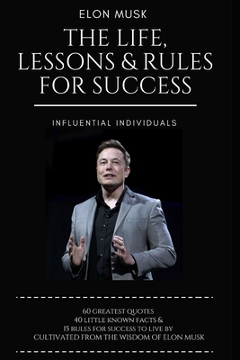 Elon Musk: The Life, Lessons & Rules For Success - Influential Individuals