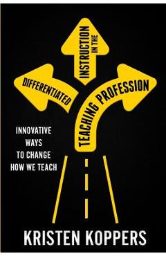 Coperta cărții 'Differentiated Instruction in the Teaching Profession: Innovative ways to change how we teach - Kristen Koppers'