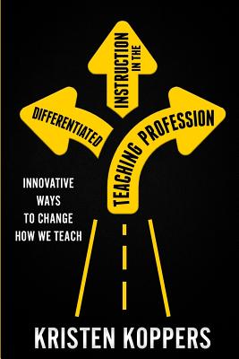 Differentiated Instruction in the Teaching Profession: Innovative ways to change how we teach - Kristen Koppers