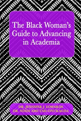 The Black Woman's Guide to Advancing in Academia - Jennifer J. Edwards