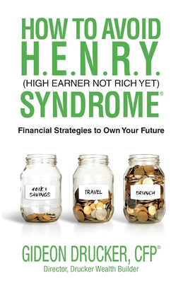 How to Avoid H. E. N. R. Y. Syndrome (High Earner Not Rich Yet): Financial Strategies to Own Your Future - Gideon Drucker