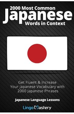 2000 Most Common Japanese Words in Context: Get Fluent & Increase Your Japanese Vocabulary with 2000 Japanese Phrases - Lingo Mastery