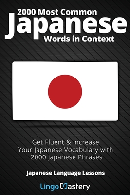 2000 Most Common Japanese Words in Context: Get Fluent & Increase Your Japanese Vocabulary with 2000 Japanese Phrases - Lingo Mastery