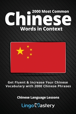 2000 Most Common Chinese Words in Context: Get Fluent & Increase Your Chinese Vocabulary with 2000 Chinese Phrases - Lingo Mastery