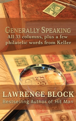 Generally Speaking: All 33 columns, plus a few philatelic words from Keller - Lawrence Block