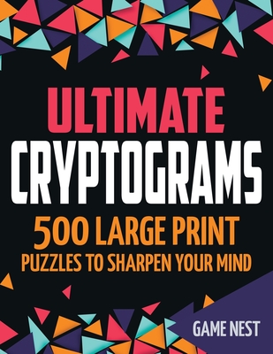 Ultimate Cryptograms: 500 Large Print Puzzles to Sharpen Your Mind - Game Nest