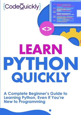 Learn Python Quickly: A Complete Beginner's Guide to Learning Python, Even If You're New to Programming - Code Quicky