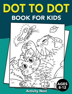 Dot To Dot Book For Kids Ages 8-12: Challenging and Fun Dot to Dot Puzzles for Kids, Toddlers, Boys and Girls Ages 8-10, 10-12 - Activity Nest
