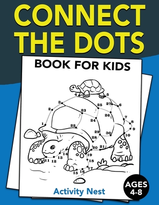 Connect The Dots Book For Kids Ages 4-8: Challenging and Fun Dot to Dot Puzzles for Kids, Toddlers, Boys and Girls Ages 4-6, 6-8 - Activity Nest