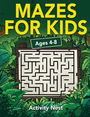 Mazes For Kids Ages 4-8: Maze Activity Book for Kids - 4-6, 6-8 - Workbook for Games, Puzzles, and Problem-Solving - Activity Nest