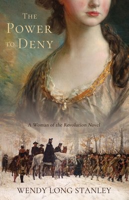 The Power to Deny: A Woman of the Revolution Novel - Wendy Long Stanley