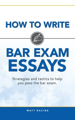 How to Write Bar Exam Essays: Strategies and tactics to help you pass the bar exam - Matt Racine