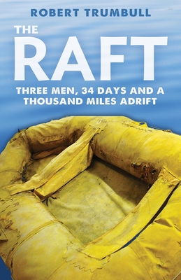 The Raft: Three Men, 34 Days, and a Thousand Miles Adrift - Robert Trumbull