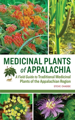 Medicinal Plants of Appalachia: A Field Guide to Traditional Medicinal Plants of the Appalachian Region - Steve W. Chadde