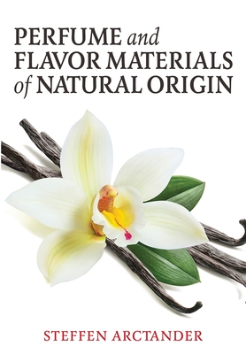 Perfume and Flavor Materials of Natural Origin - Steffen Arctander