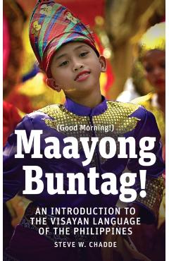 Maayong Buntag!: An Introduction to the Visayan Language of the Philippines - Steve W. Chadde