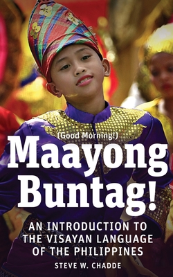 Maayong Buntag!: An Introduction to the Visayan Language of the Philippines - Steve W. Chadde