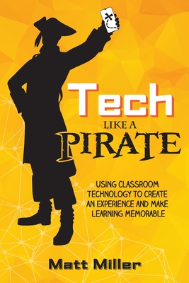 Tech Like a PIRATE: Using Classroom Technology to Create an Experience and Make Learning Memorable - Matt Miller