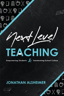 Next-Level Teaching: Empowering Students and Transforming School Culture - Jonathan Alsheimer