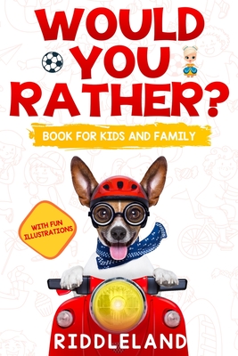 Would You Rather? Book For Kids and Family: The Book of Funny Scenarios, Wacky Choices and Hilarious Situations for Kids, Teen, and Adults - Riddleland