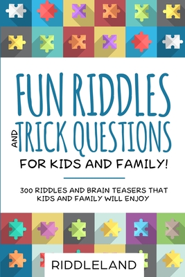 Fun Riddles and Trick Questions For Kids and Family: 300 Riddles and Brain Teasers That Kids and Family Will Enjoy Ages 7-9 8-12 - Riddleland