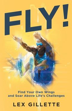 Poza produsului Fly!: Find Your Own Wings And Soar Above Life's Challenges - Lex Gillette